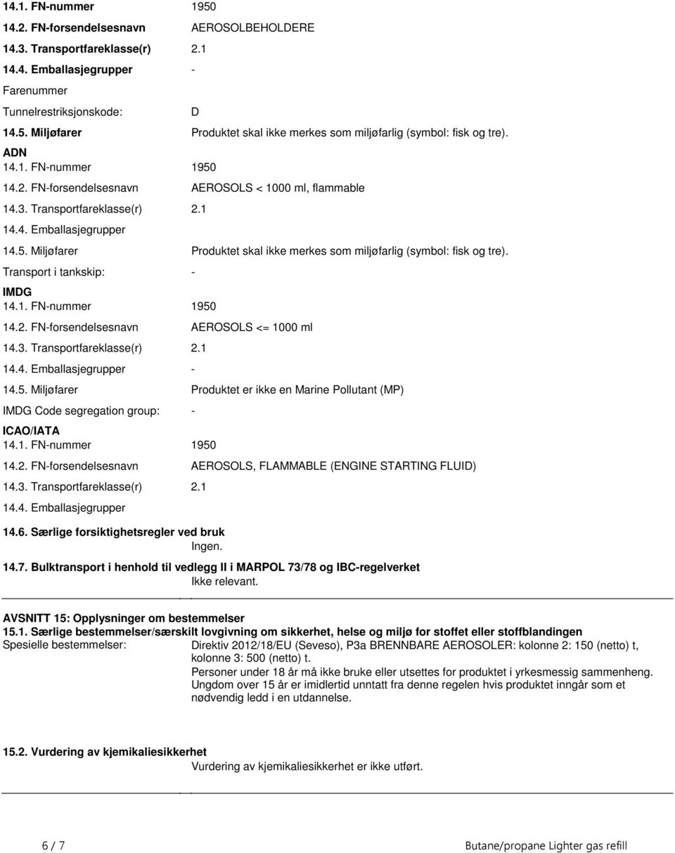 merkes som miljøfarlig (symbol: fisk og tre) Transport i tankskip: - IMDG 141 FN-nummer 1950 142 FN-forsendelsesnavn AEROSOLS <= 1000 ml 143 Transportfareklasse(r) 21 144 Emballasjegrupper - 145