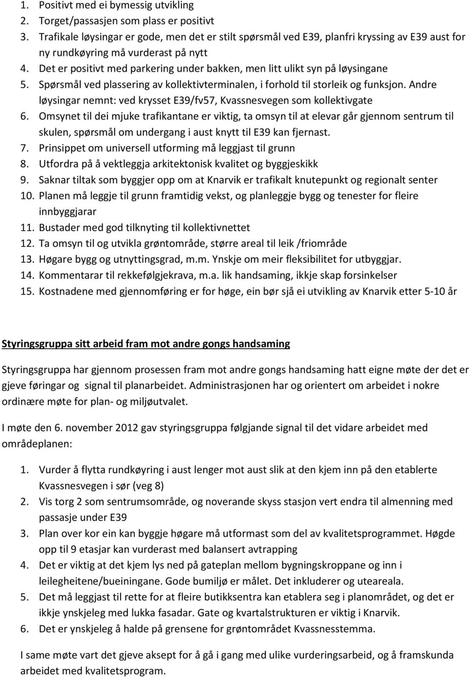 Det er positivt med parkering under bakken, men litt ulikt syn på løysingane 5. Spørsmål ved plassering av kollektivterminalen, i forhold til storleik og funksjon.