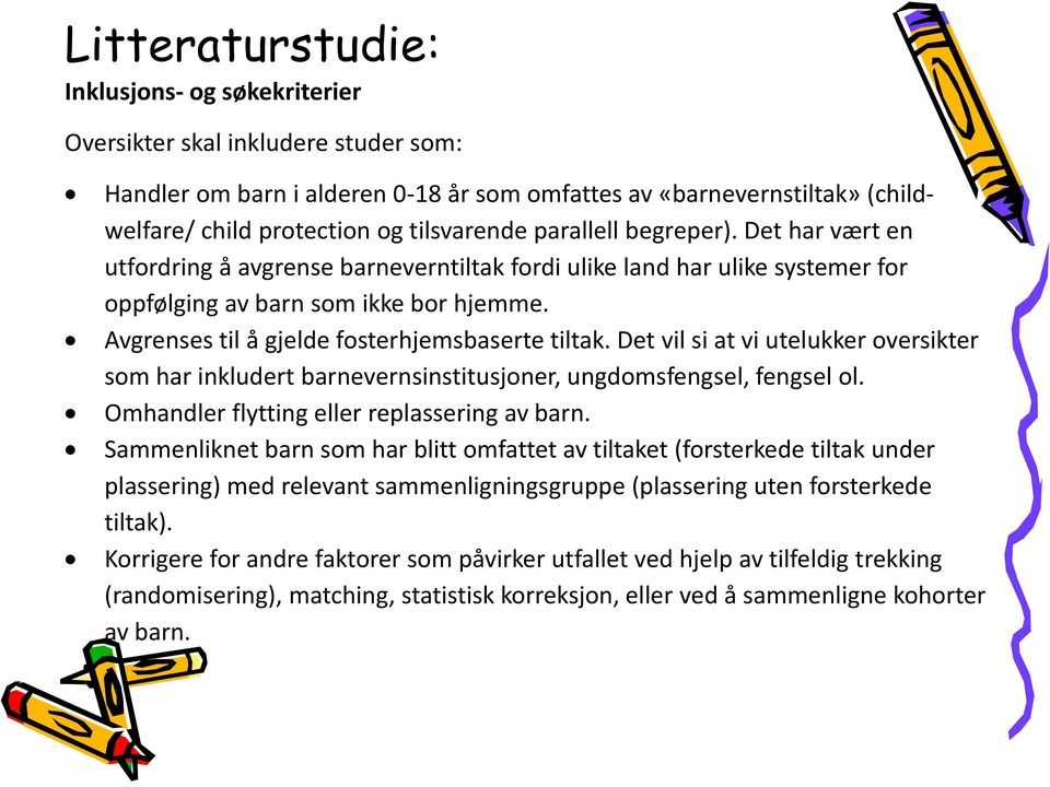 Avgrenses til å gjelde fosterhjemsbaserte tiltak. Det vil si at vi utelukker oversikter som har inkludert barnevernsinstitusjoner, ungdomsfengsel, fengsel ol.