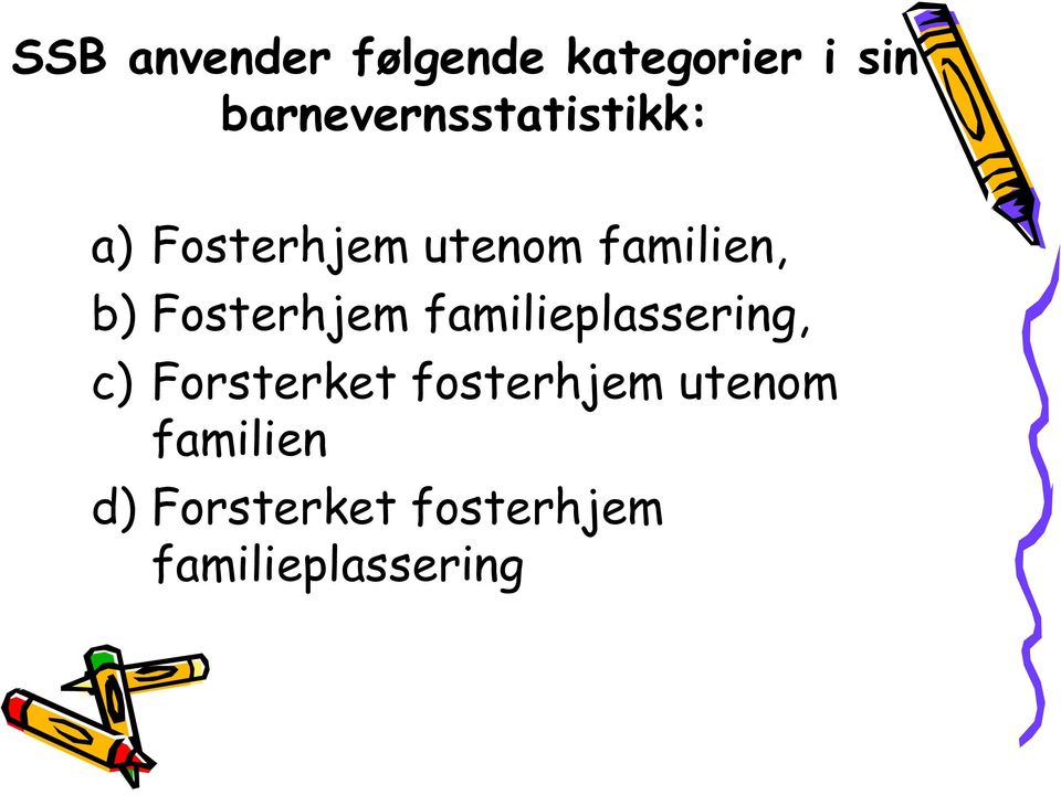 familien, b) Fosterhjem familieplassering, c)
