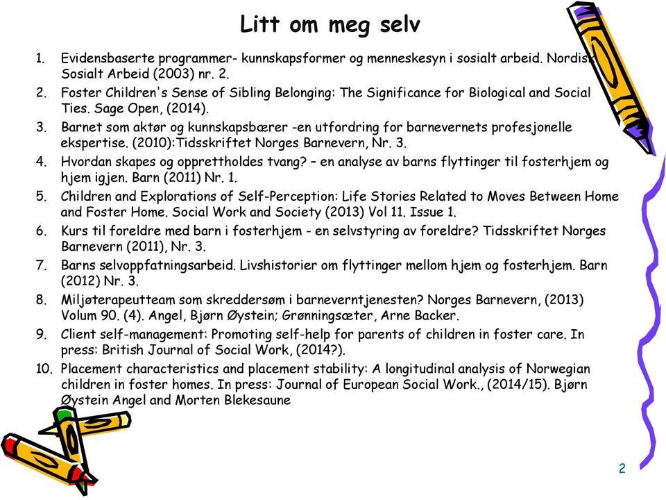 Barnet som aktør og kunnskapsbærer -en utfordring for barnevernets profesjonelle ekspertise. (2010):Tidsskriftet Norges Barnevern, Nr. 3. 4. Hvordan skapes og opprettholdes tvang?