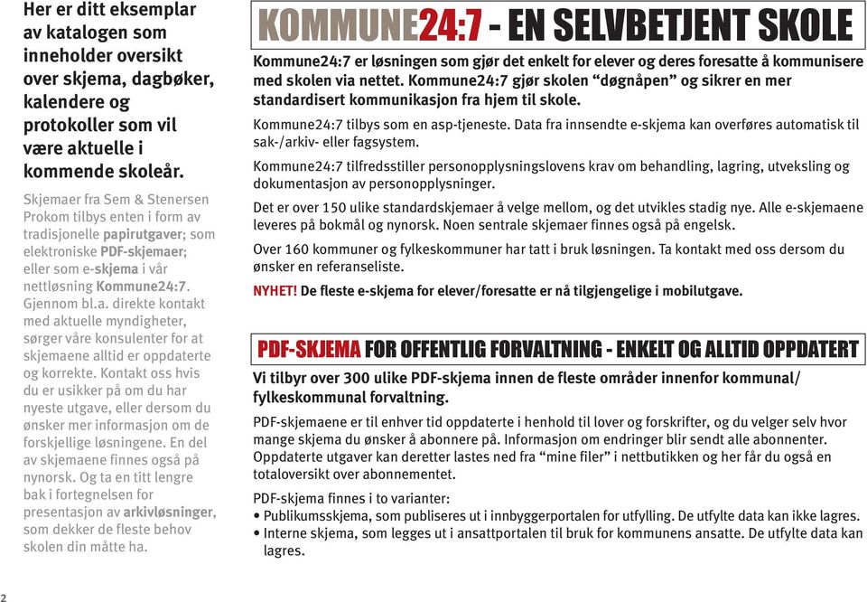 Kontakt oss hvis du er usikker på om du har nyeste utgave, eller dersom du ønsker mer informasjon om de forskjellige løsningene. En del av skjemaene finnes også på nynorsk.