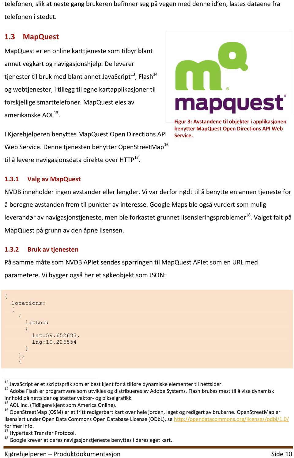 De leverer tjenester til bruk med blant annet JavaScript 13, Flash 14 og webtjenester, i tillegg til egne kartapplikasjoner til forskjellige smarttelefoner. MapQuest eies av amerikanske AOL 15.