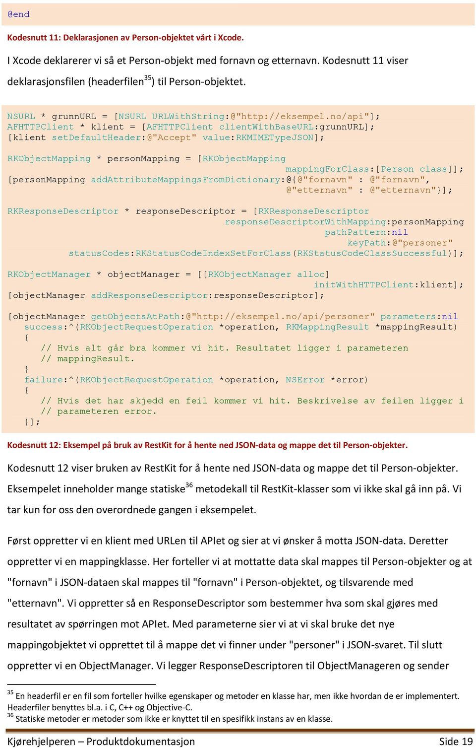 no/api"]; AFHTTPClient * klient = [AFHTTPClient clientwithbaseurl:grunnurl]; [klient setdefaultheader:@"accept" value:rkmimetypejson]; RKObjectMapping * personmapping = [RKObjectMapping