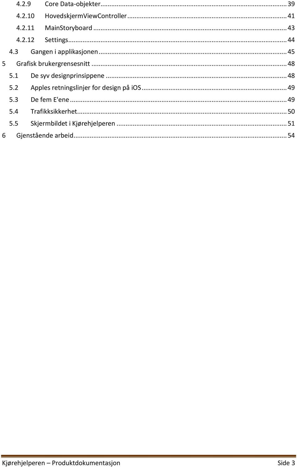 1 De syv designprinsippene... 48 5.2 Apples retningslinjer for design på ios... 49 5.3 De fem E'ene... 49 5.4 Trafikksikkerhet.