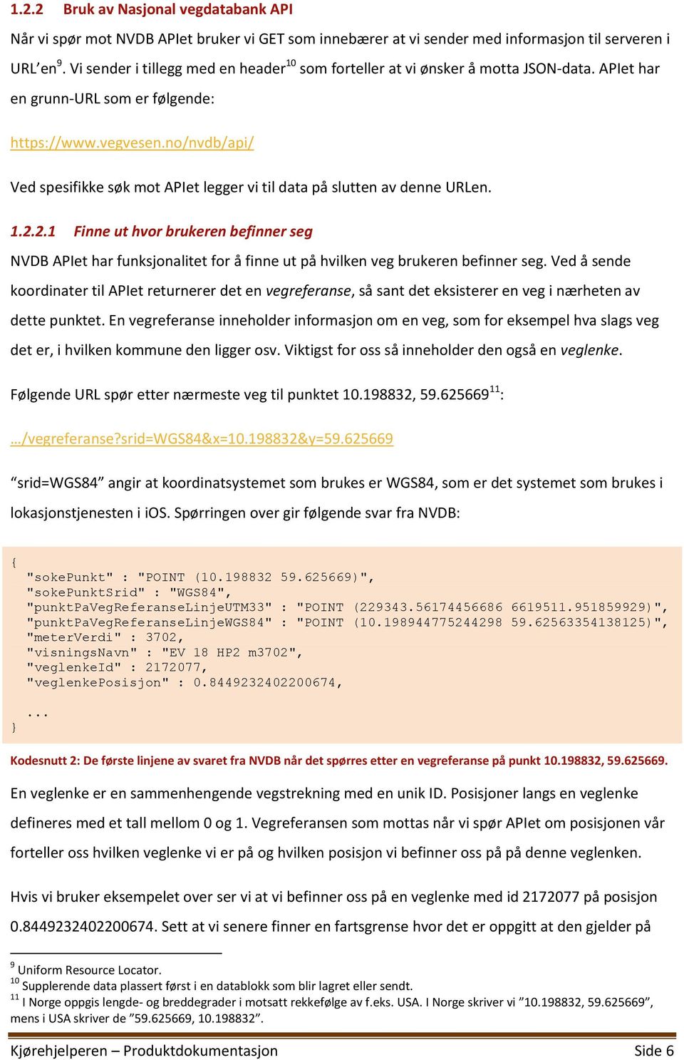 no/nvdb/api/ Ved spesifikke søk mot APIet legger vi til data på slutten av denne URLen. 1.2.