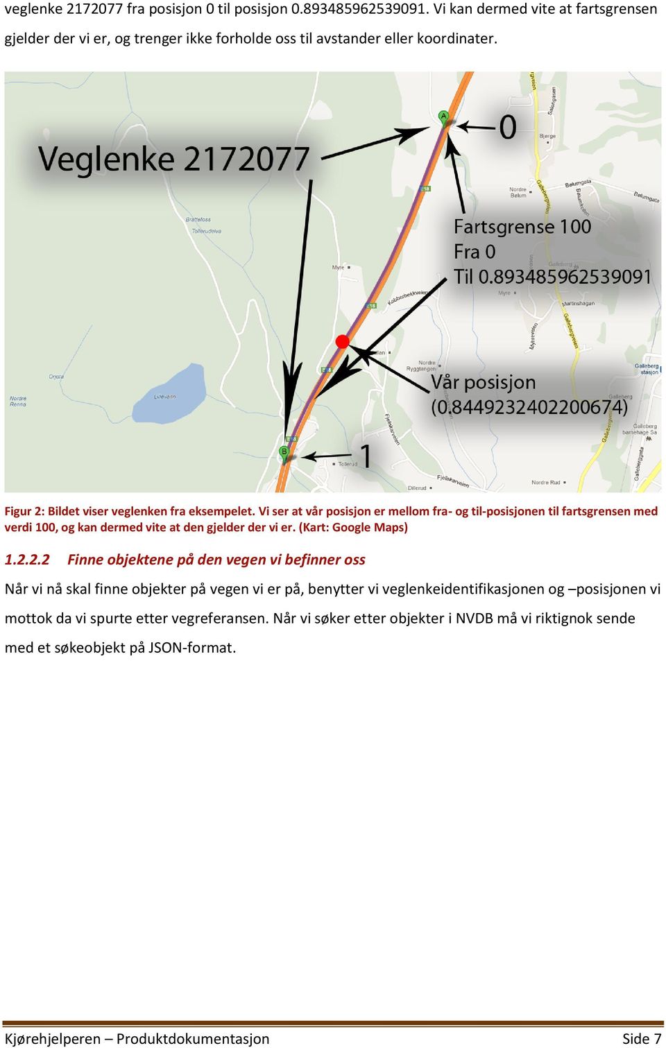 Vi ser at vår posisjon er mellom fra- og til-posisjonen til fartsgrensen med verdi 100, og kan dermed vite at den gjelder der vi er. (Kart: Google Maps) 1.2.