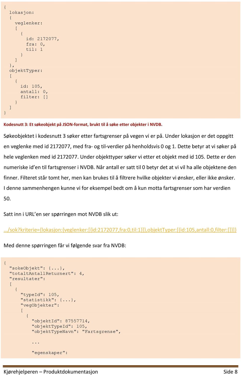 Dette betyr at vi søker på hele veglenken med id 2172077. Under objekttyper søker vi etter et objekt med id 105. Dette er den numeriske id en til fartsgrenser i NVDB.