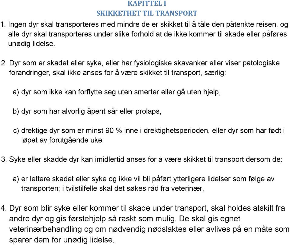 Dyr som er skadet eller syke, eller har fysiologiske skavanker eller viser patologiske forandringer, skal ikke anses for å være skikket til transport, særlig: a) dyr som ikke kan forflytte seg uten