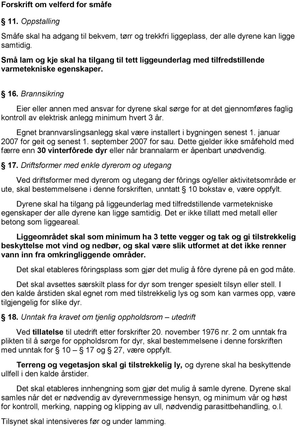 Brannsikring Eier eller annen med ansvar for dyrene skal sørge for at det gjennomføres faglig kontroll av elektrisk anlegg minimum hvert 3 år.