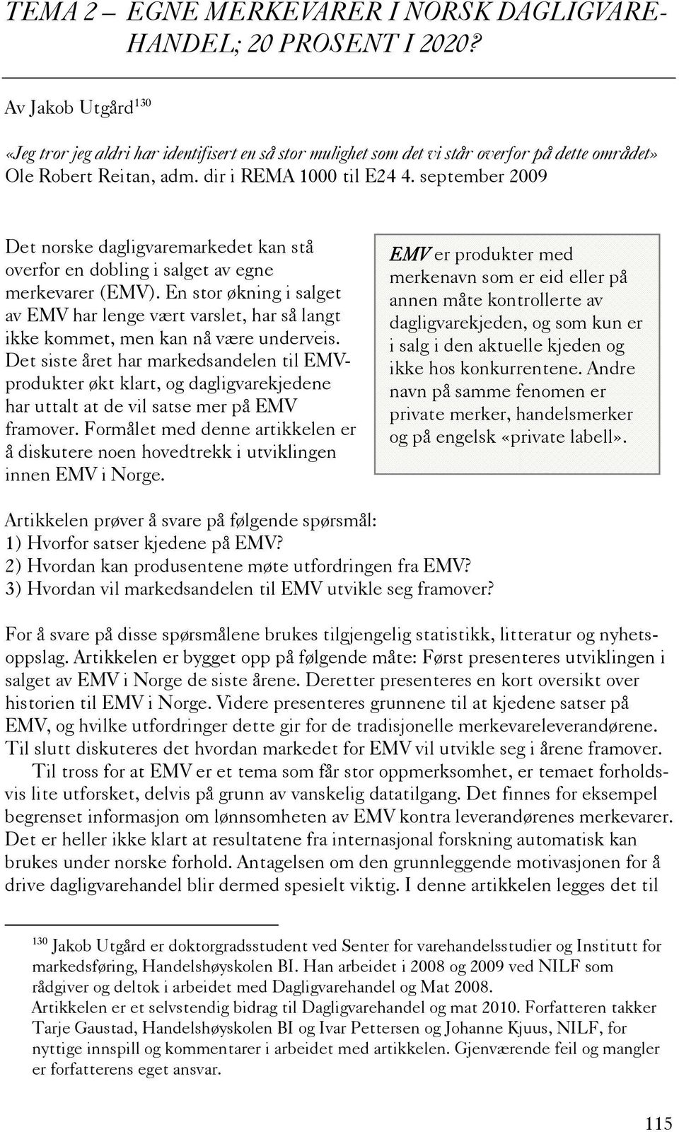 september 2009 Det norske dagligvaremarkedet kan stå overfor en dobling i salget av egne merkevarer (EMV).