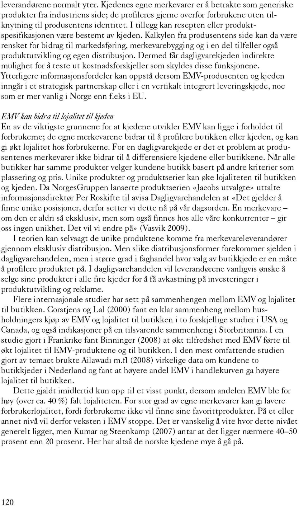 Kalkylen fra produsentens side kan da være rensket for bidrag til markedsføring, merkevarebygging og i en del tilfeller også produktutvikling og egen distribusjon.