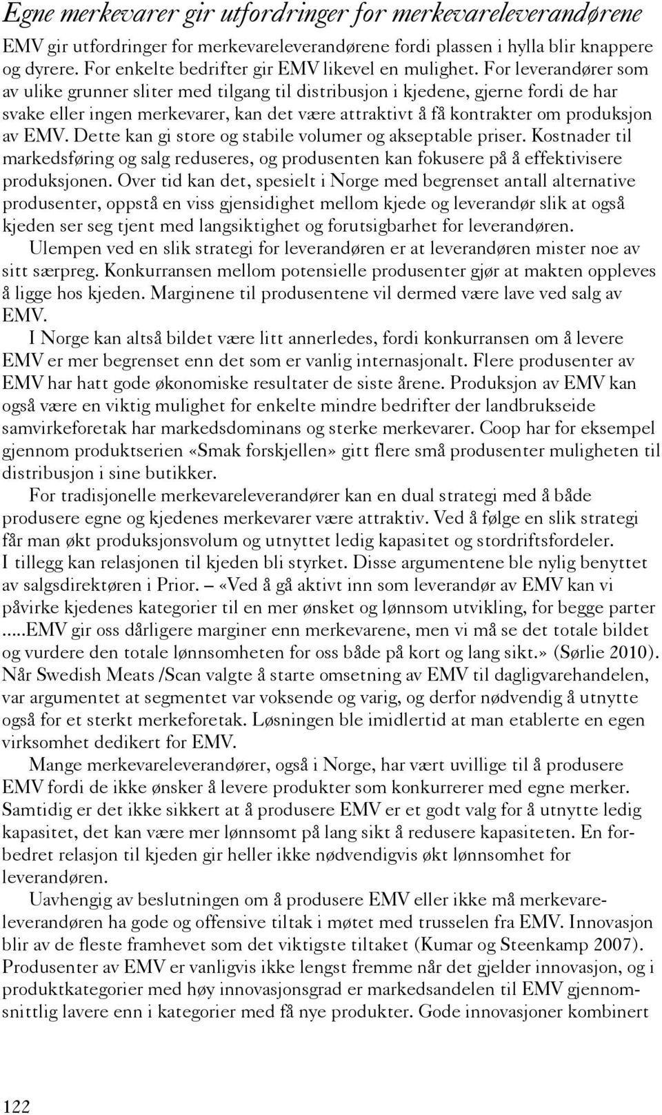 For leverandører som av ulike grunner sliter med tilgang til distribusjon i kjedene, gjerne fordi de har svake eller ingen merkevarer, kan det være attraktivt å få kontrakter om produksjon av EMV.