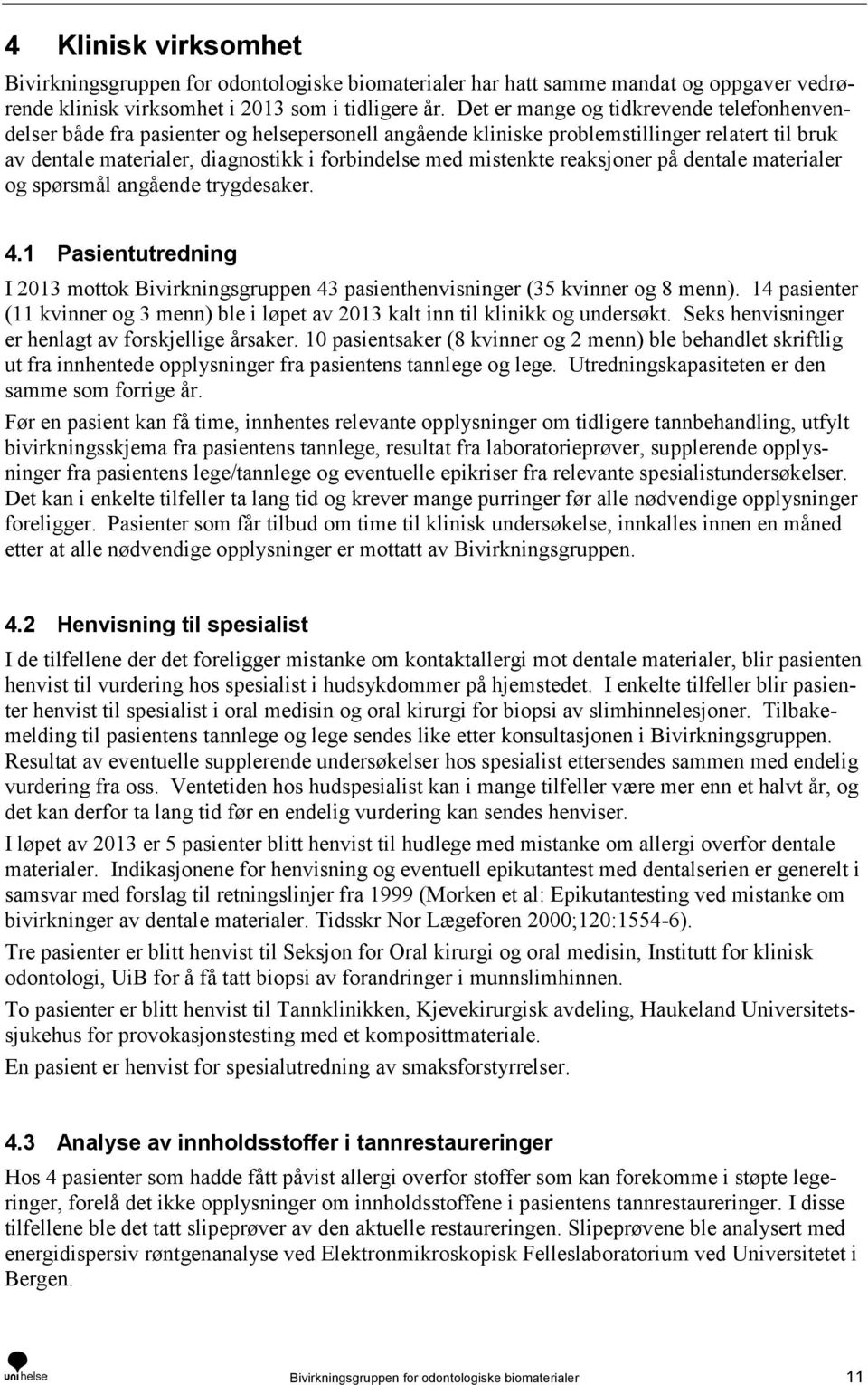 mistenkte reaksjoner på dentale materialer og spørsmål angående trygdesaker. 4.1 Pasientutredning I 2013 mottok Bivirkningsgruppen 43 pasienthenvisninger (35 kvinner og 8 menn).