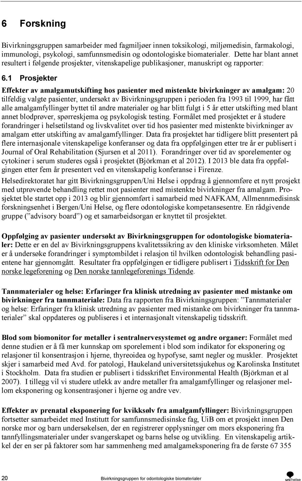 1 Prosjekter Effekter av amalgamutskifting hos pasienter med mistenkte bivirkninger av amalgam: 20 tilfeldig valgte pasienter, undersøkt av Bivirkningsgruppen i perioden fra 1993 til 1999, har fått