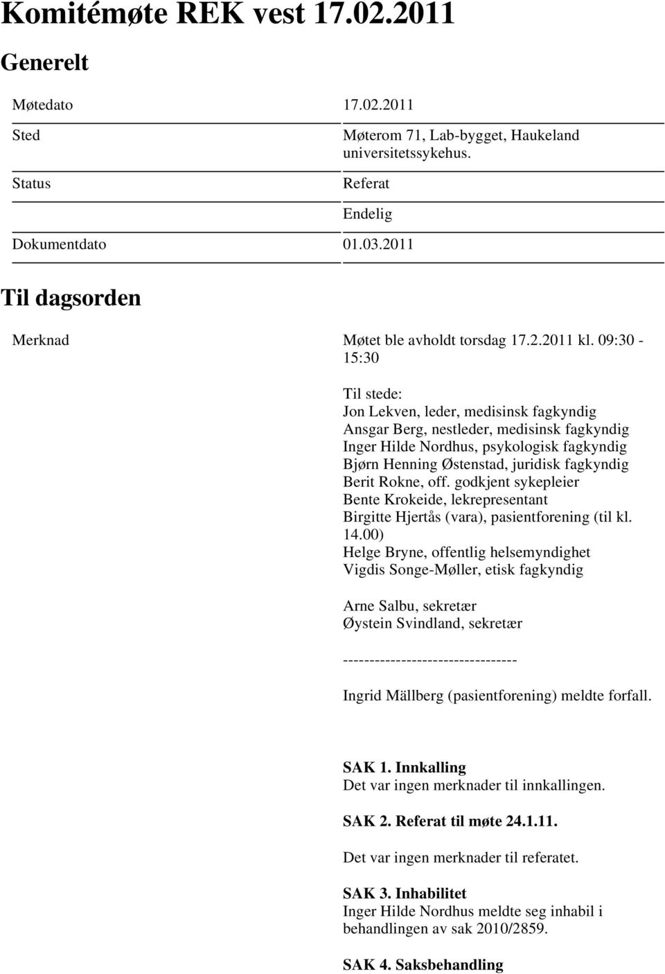 09:30-15:30 Til stede: Jon Lekven, leder, medisinsk fagkyndig Ansgar Berg, nestleder, medisinsk fagkyndig Inger Hilde Nordhus, psykologisk fagkyndig Bjørn Henning Østenstad, juridisk fagkyndig Berit