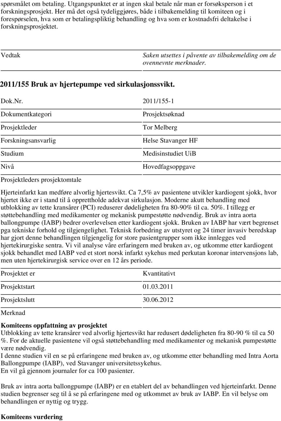 Saken utsettes i påvente av tilbakemelding om de ovennevnte merknader. 2011/155 Bruk av hjertepumpe ved sirkulasjonssvikt. Dok.Nr.