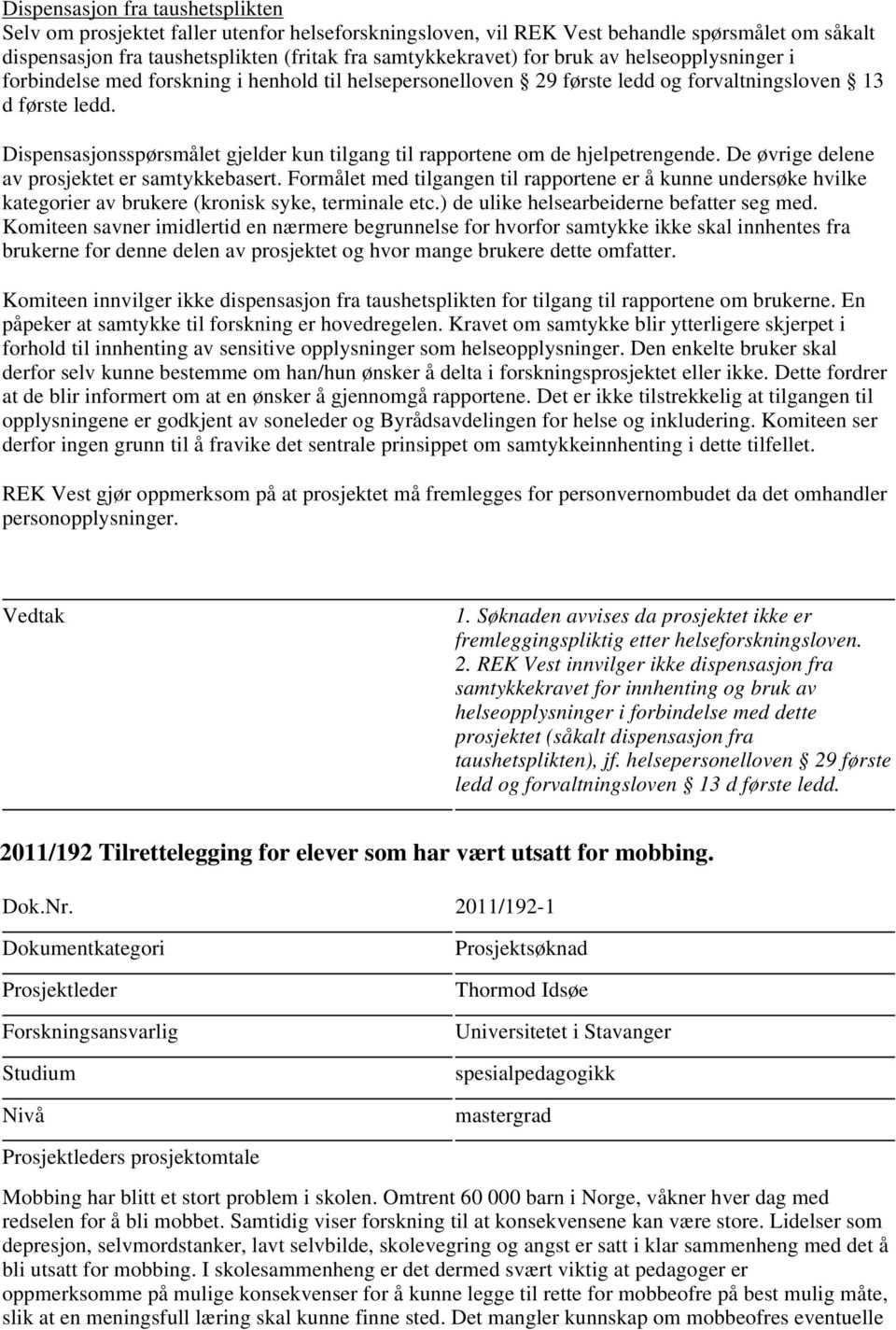 Dispensasjonsspørsmålet gjelder kun tilgang til rapportene om de hjelpetrengende. De øvrige delene av prosjektet er samtykkebasert.