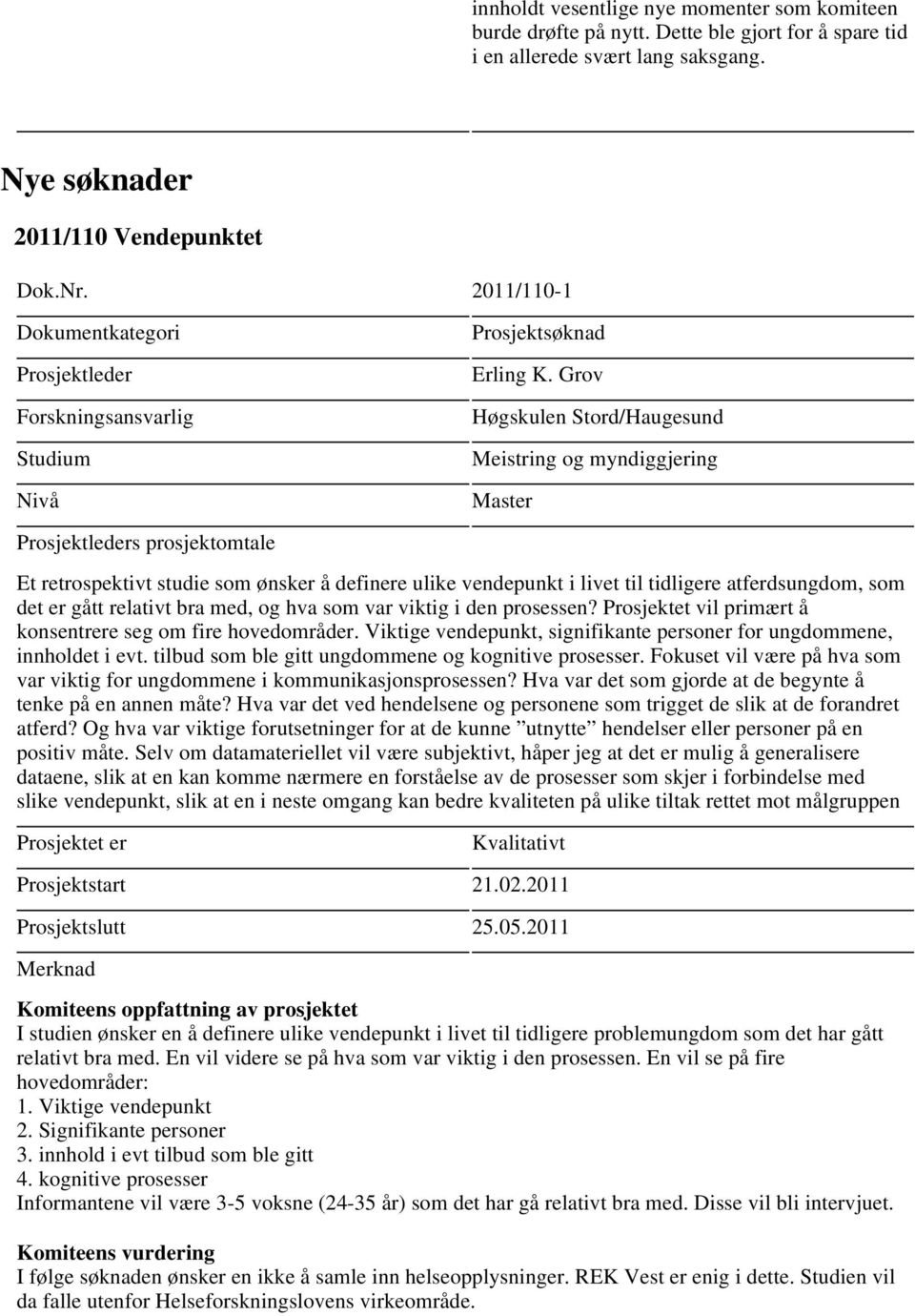 Grov Høgskulen Stord/Haugesund Meistring og myndiggjering Master s prosjektomtale Et retrospektivt studie som ønsker å definere ulike vendepunkt i livet til tidligere atferdsungdom, som det er gått