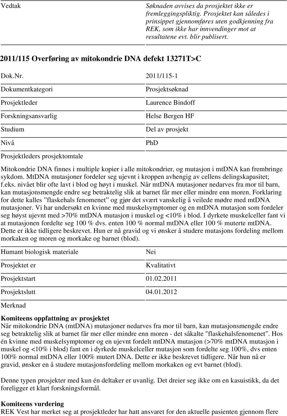 2011/115-1 Studium Nivå Prosjektsøknad Laurence Bindoff Helse Bergen HF Del av prosjekt PhD s prosjektomtale Mitokondrie DNA finnes i multiple kopier i alle mitokondrier, og mutasjon i mtdna kan