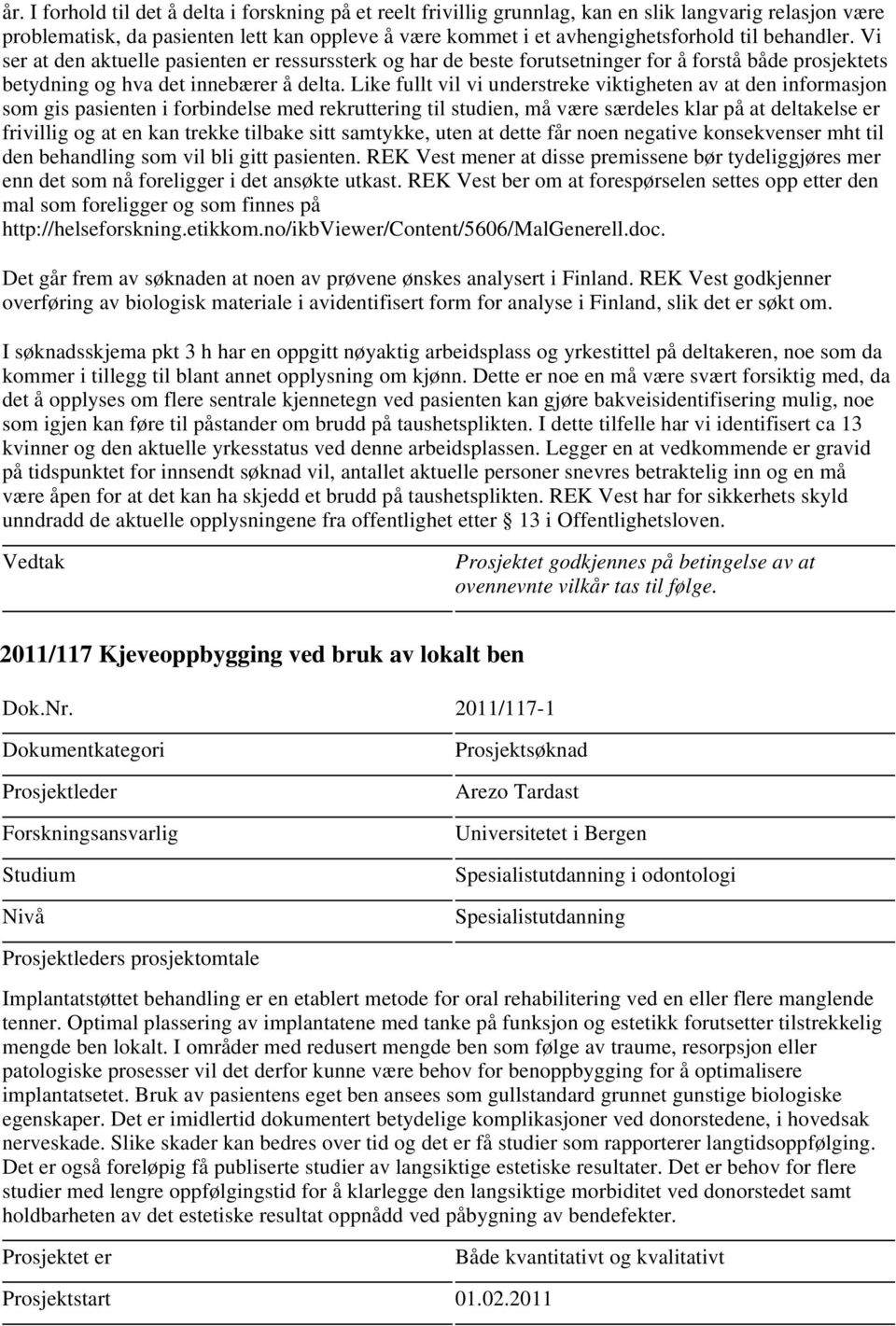 Like fullt vil vi understreke viktigheten av at den informasjon som gis pasienten i forbindelse med rekruttering til studien, må være særdeles klar på at deltakelse er frivillig og at en kan trekke