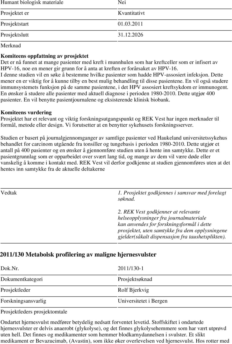 forårsaket av HPV-16. I denne studien vil en søke å bestemme hvilke pasienter som hadde HPV-assosiert infeksjon.