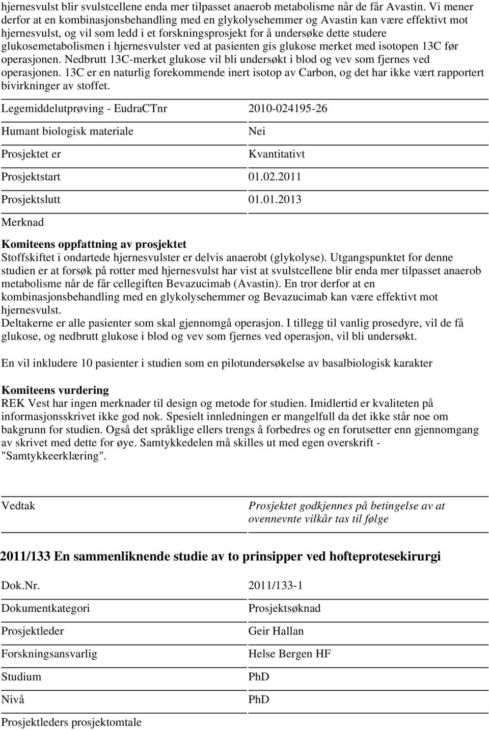 glukosemetabolismen i hjernesvulster ved at pasienten gis glukose merket med isotopen 13C før operasjonen. Nedbrutt 13C-merket glukose vil bli undersøkt i blod og vev som fjernes ved operasjonen.