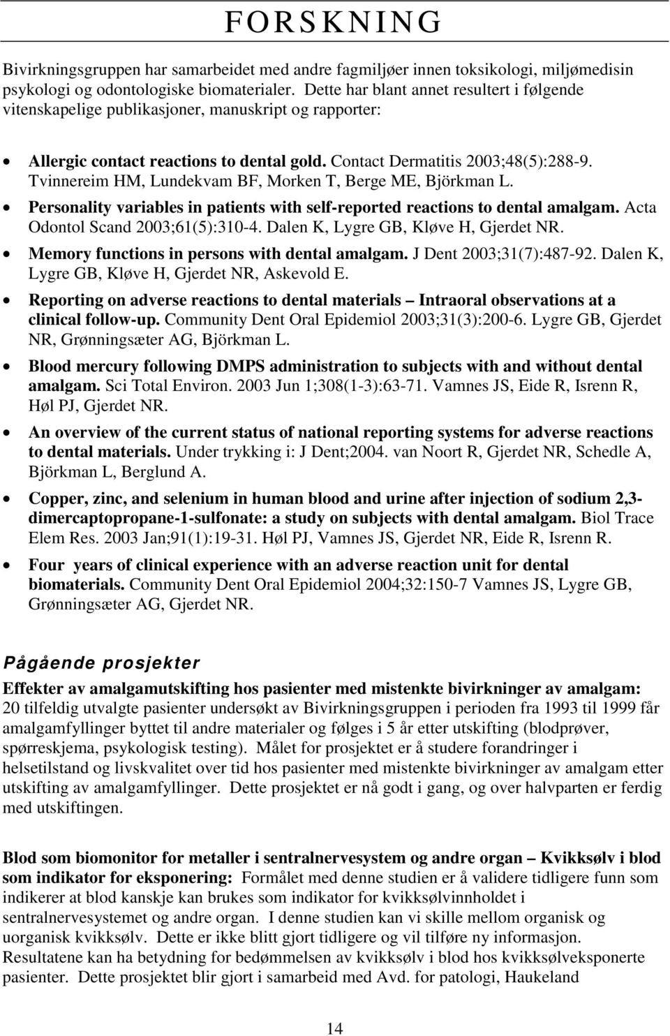 Tvinnereim HM, Lundekvam BF, Morken T, Berge ME, Björkman L. Personality variables in patients with self-reported reactions to dental amalgam. Acta Odontol Scand 2003;61(5):310-4.