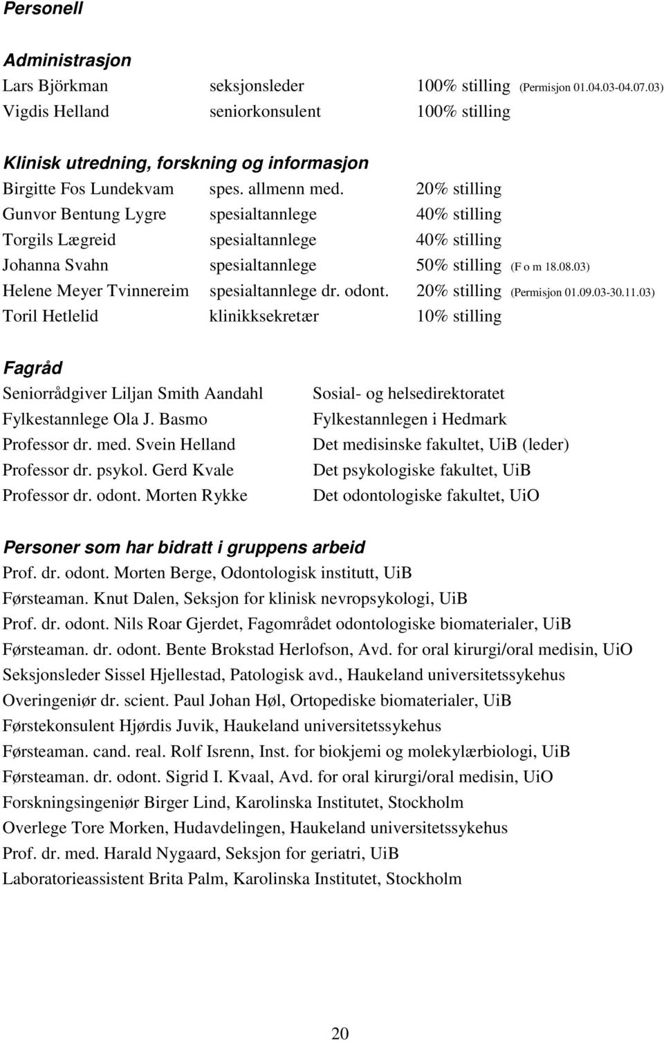 20% stilling Gunvor Bentung Lygre spesialtannlege 40% stilling Torgils Lægreid spesialtannlege 40% stilling Johanna Svahn spesialtannlege 50% stilling (F o m 18.08.