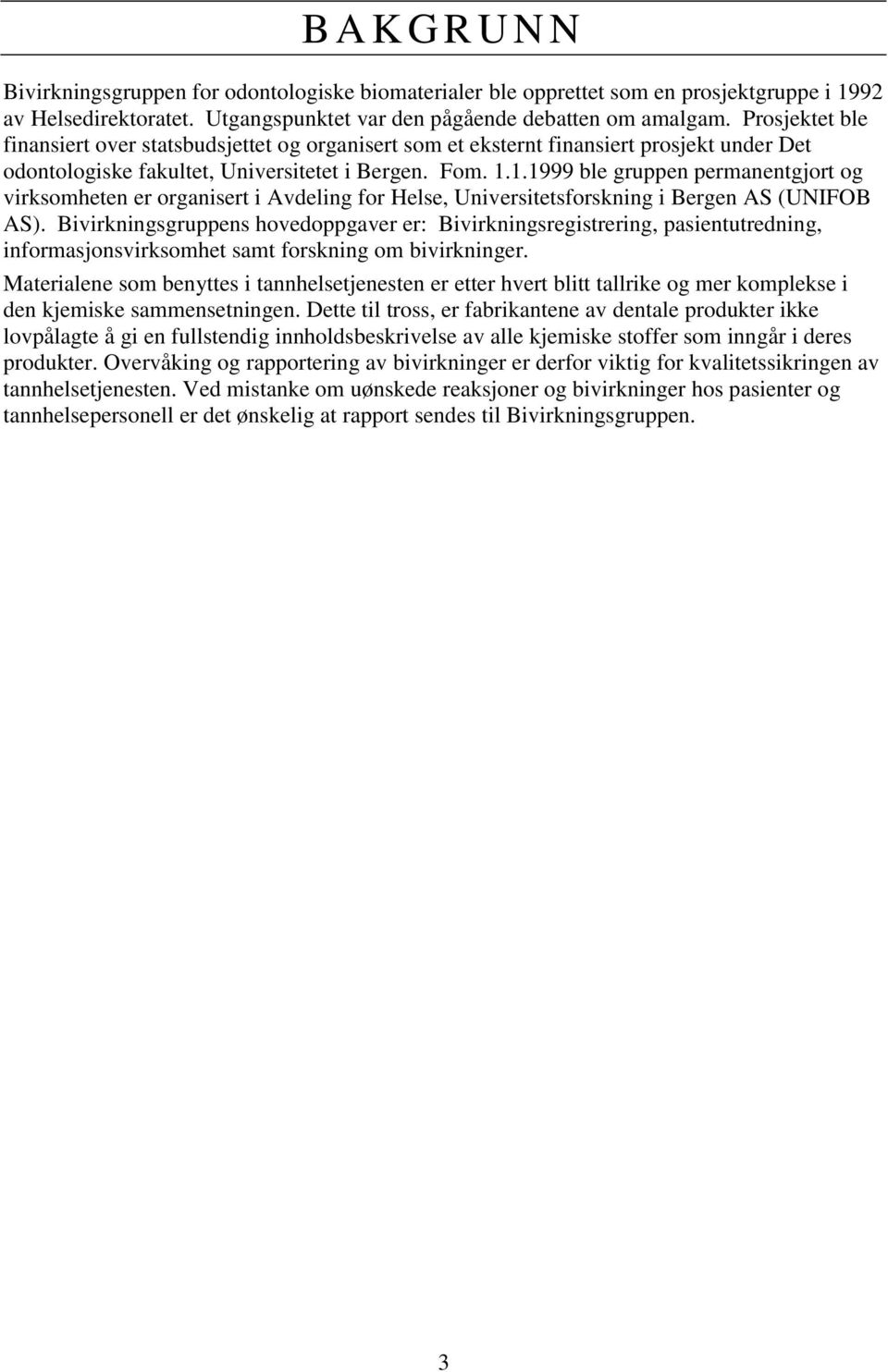 1.1999 ble gruppen permanentgjort og virksomheten er organisert i Avdeling for Helse, Universitetsforskning i Bergen AS (UNIFOB AS).