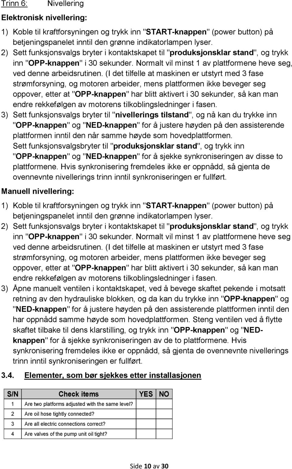 (I det tilfelle at maskinen er utstyrt med 3 fase strømforsyning, og motoren arbeider, mens plattformen ikke beveger seg oppover, etter at "OPP-knappen" har blitt aktivert i 30 sekunder, så kan man