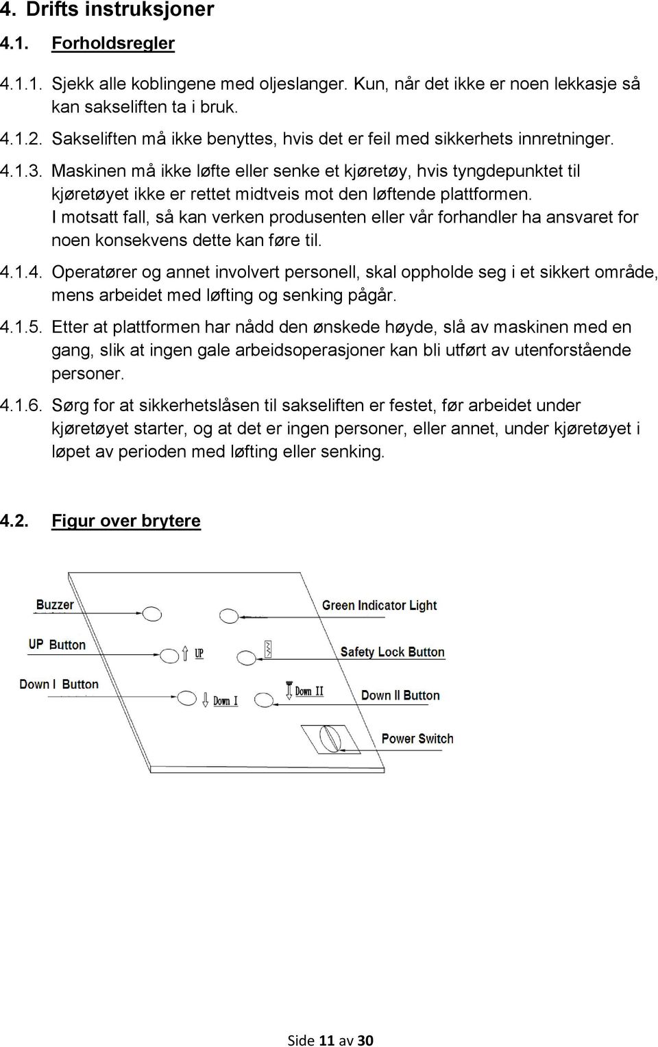 Maskinen må ikke løfte eller senke et kjøretøy, hvis tyngdepunktet til kjøretøyet ikke er rettet midtveis mot den løftende plattformen.