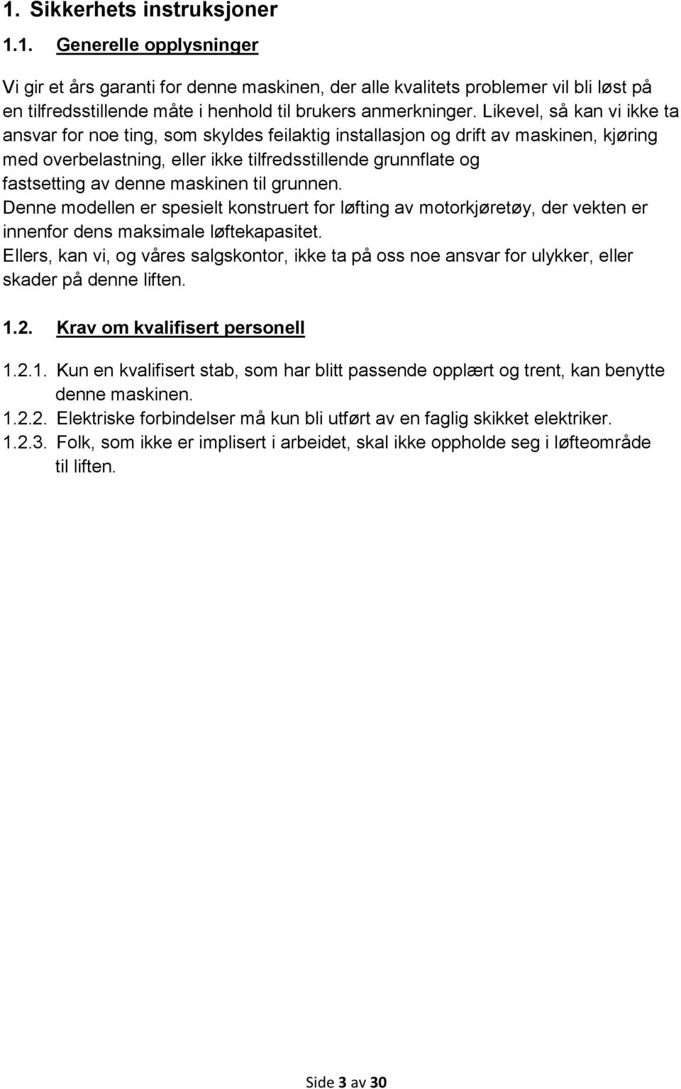 maskinen til grunnen. Denne modellen er spesielt konstruert for løfting av motorkjøretøy, der vekten er innenfor dens maksimale løftekapasitet.