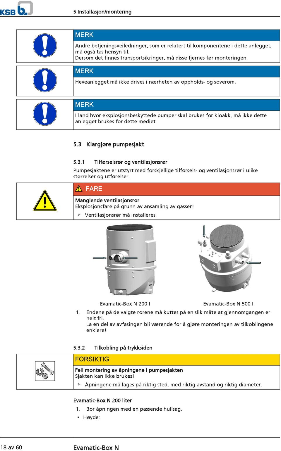 MERK I land hvor eksplosjonsbeskyttede pumper skal brukes for kloakk, må ikke dette anlegget brukes for dette mediet. 5.3 
