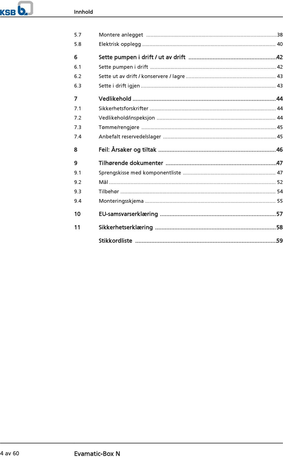 4 Anbefalt reservedelslager...45 8 Feil: Årsaker og tiltak...46 9 Tilhørende dokumenter...47 9.1 Sprengskisse med komponentliste... 47 9.2 Mål... 52 9.