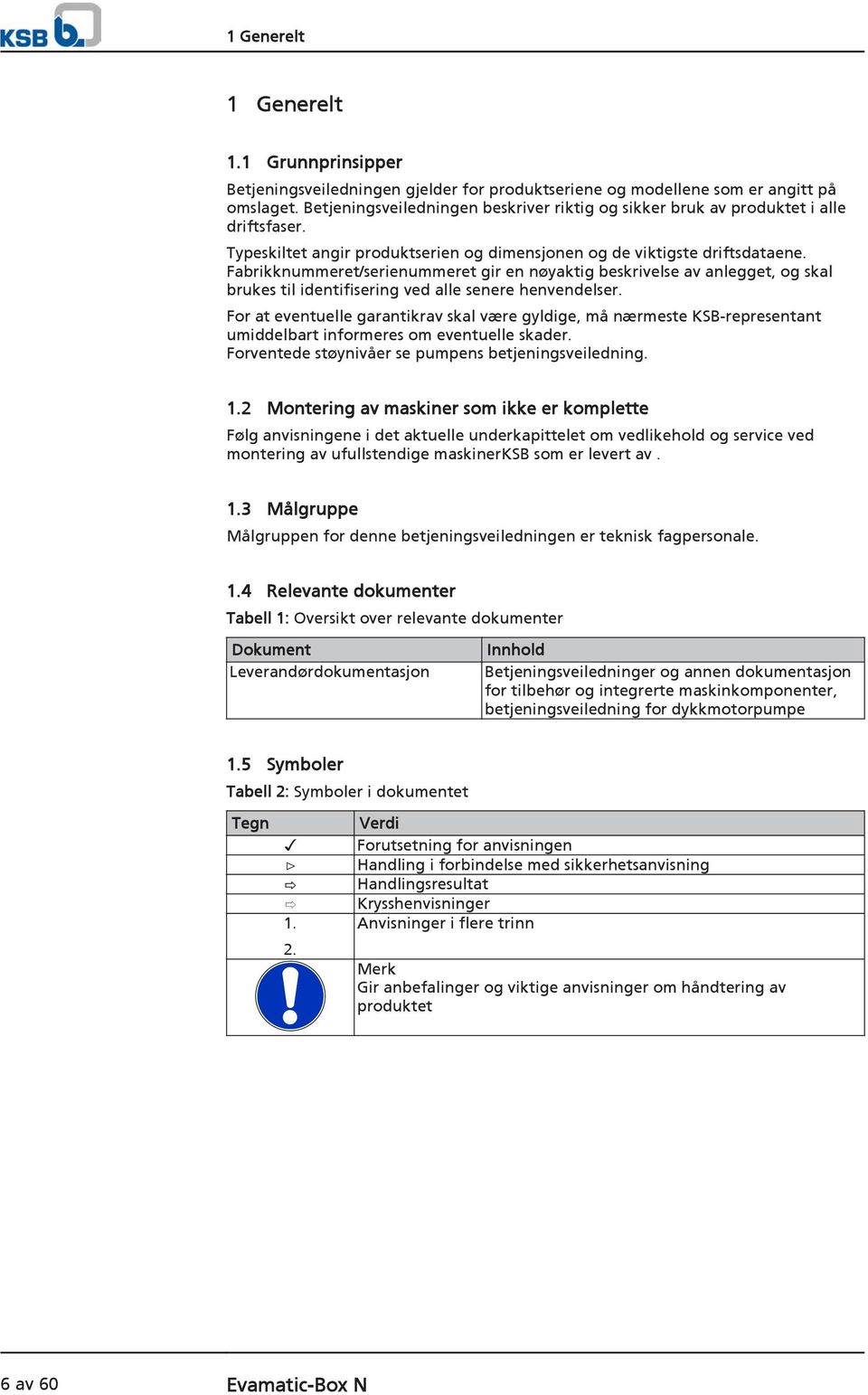 Fabrikknummeret/serienummeret gir en nøyaktig beskrivelse av anlegget, og skal brukes til identifisering ved alle senere henvendelser.