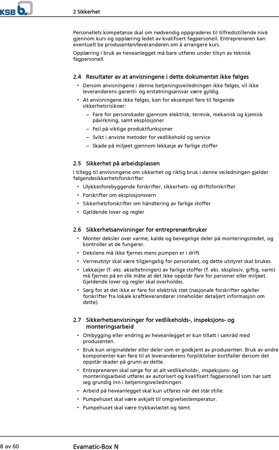 4 Resultater av at anvisningene i dette dokumentet ikke følges Dersom anvisningene i denne betjeningsveiledningen ikke følges, vil ikke leverandørens garanti- og erstatningsansvar være gyldig.