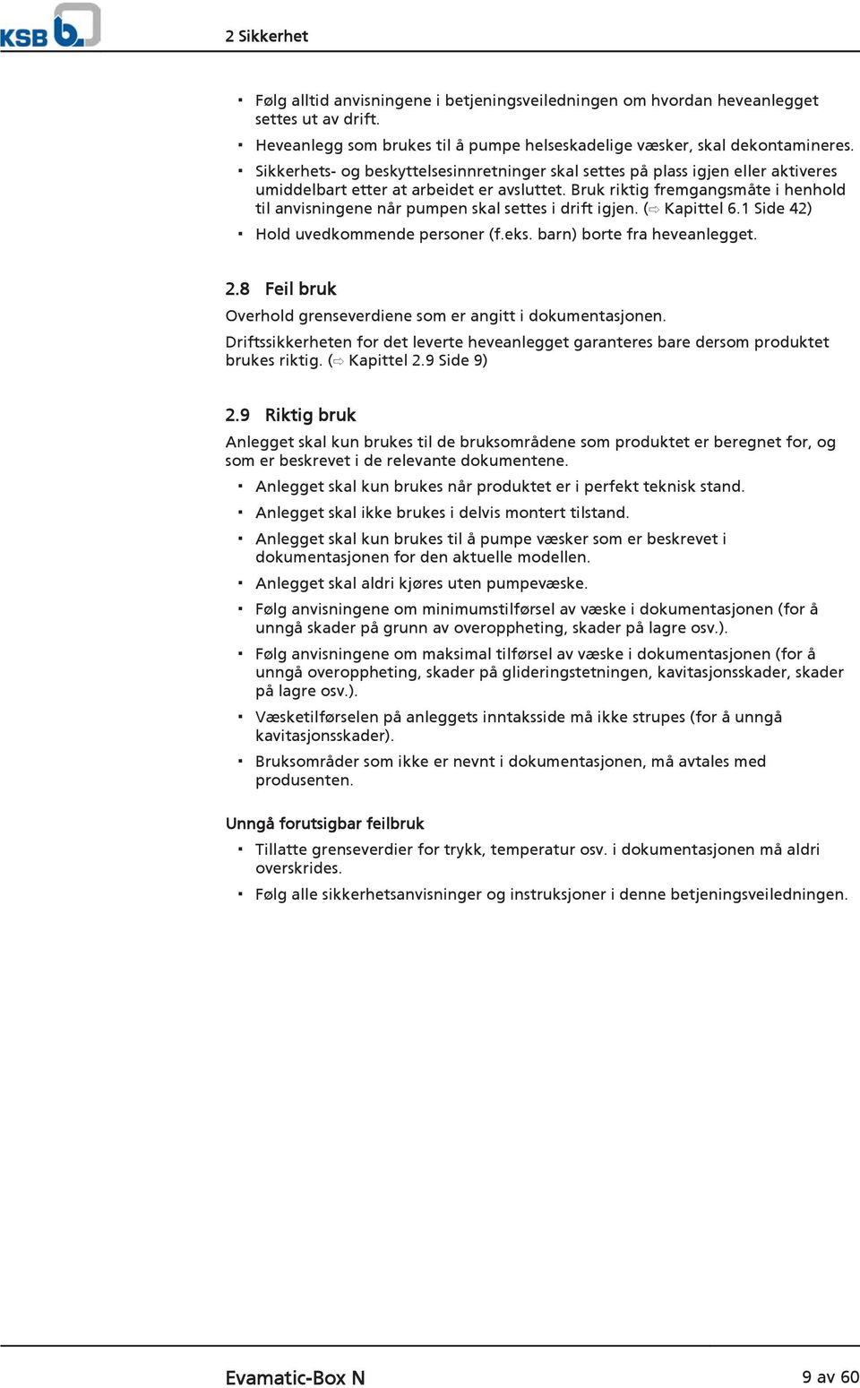 Bruk riktig fremgangsmåte i henhold til anvisningene når pumpen skal settes i drift igjen. ( Kapittel 6.1 Side 42) Hold uvedkommende personer (f.eks. barn) borte fra heveanlegget. 2.