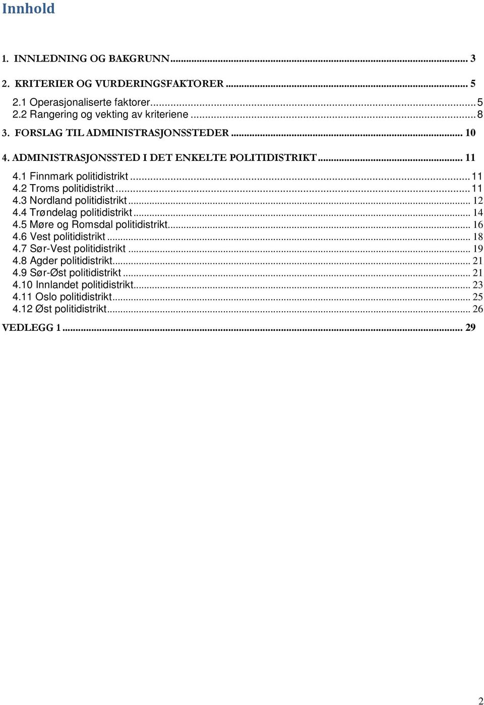 .. 12 4.4 Trøndelag politidistrikt... 14 4.5 Møre og Romsdal politidistrikt... 16 4.6 Vest politidistrikt... 18 4.7 Sør-Vest politidistrikt... 19 4.