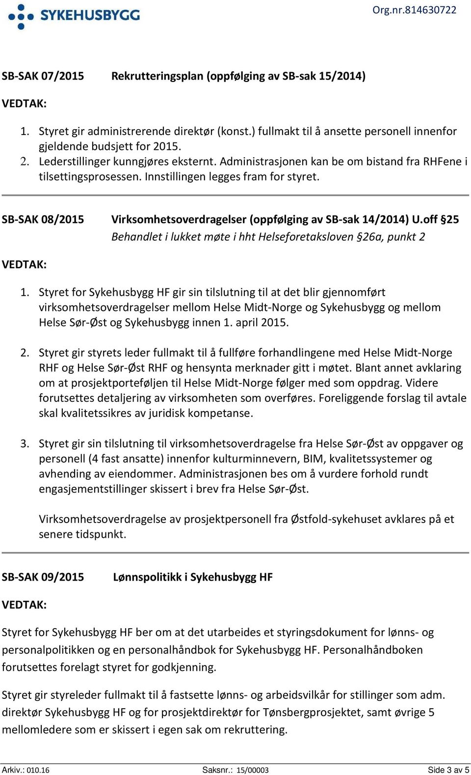 SB-SAK 08/2015 Virksomhetsoverdragelser (oppfølging av SB-sak 14/2014) U.off 25 Behandlet i lukket møte i hht Helseforetaksloven 26a, punkt 2 1.