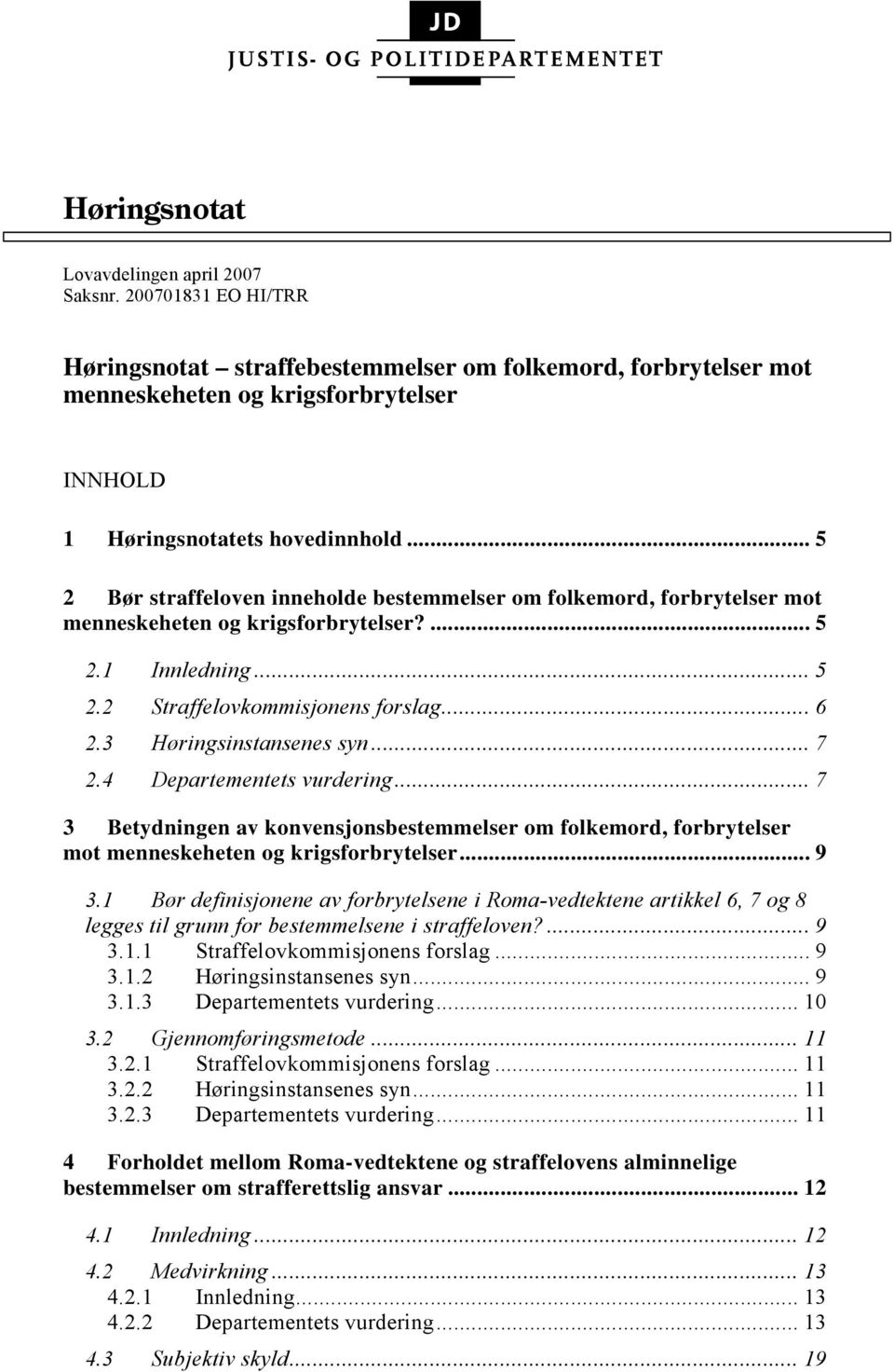 .. 5 2 Bør straffeloven inneholde bestemmelser om folkemord, forbrytelser mot menneskeheten og krigsforbrytelser?... 5 2.1 Innledning... 5 2.2 Straffelovkommisjonens forslag... 6 2.