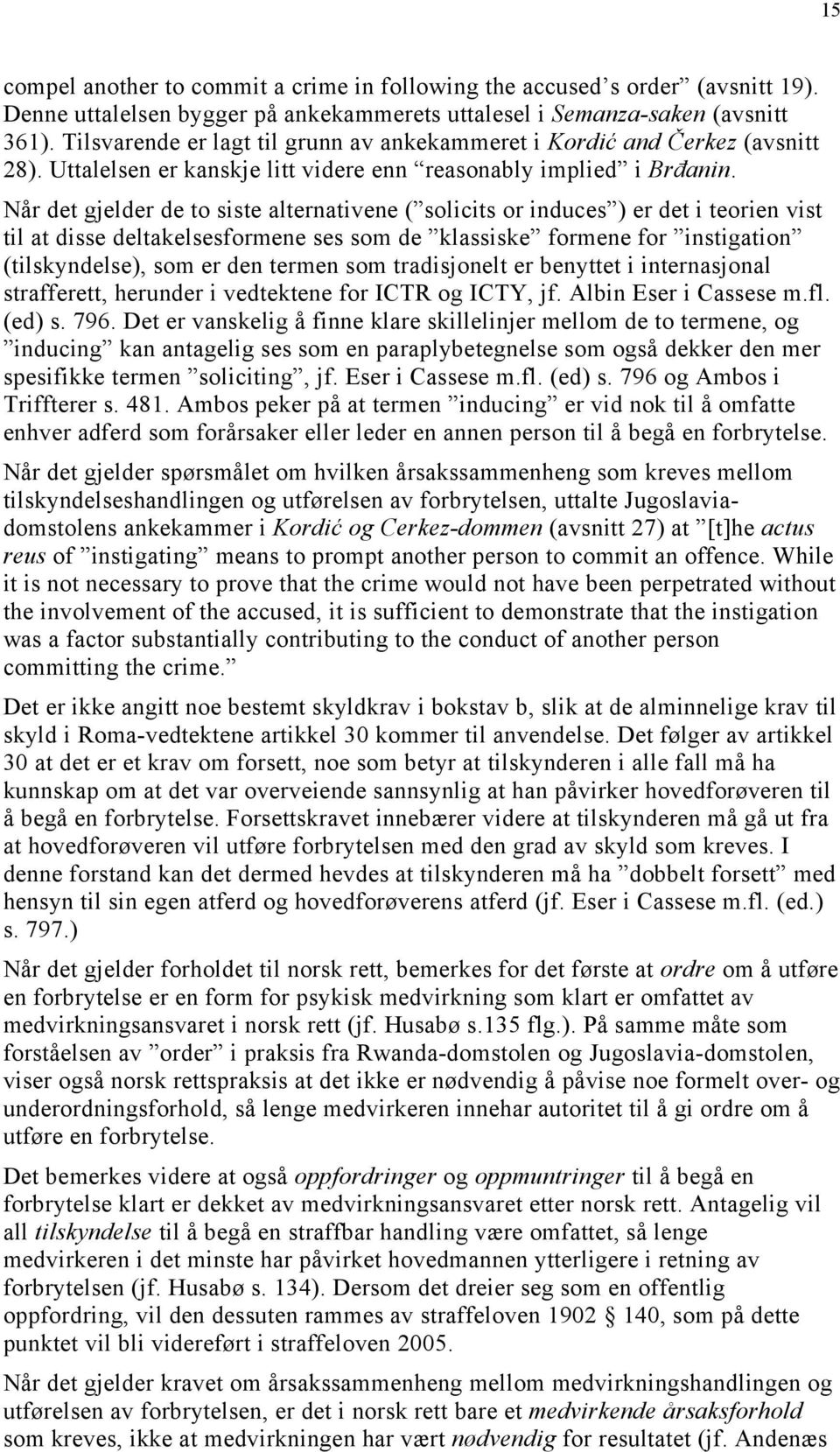 Når det gjelder de to siste alternativene ( solicits or induces ) er det i teorien vist til at disse deltakelsesformene ses som de klassiske formene for instigation (tilskyndelse), som er den termen