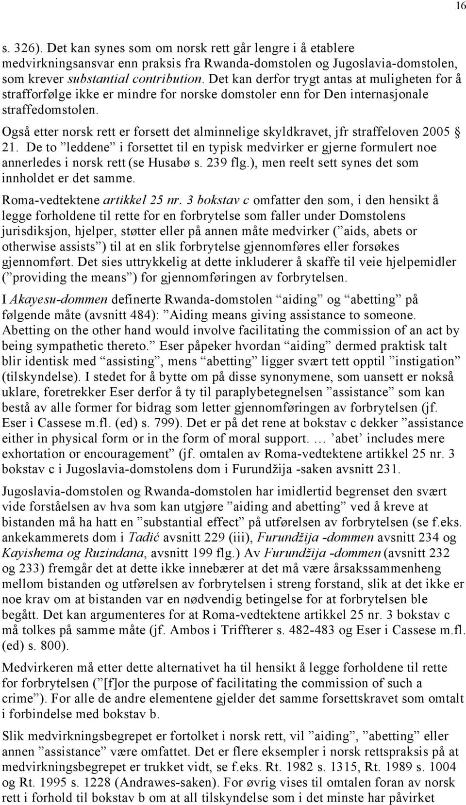 Også etter norsk rett er forsett det alminnelige skyldkravet, jfr straffeloven 2005 21. De to leddene i forsettet til en typisk medvirker er gjerne formulert noe annerledes i norsk rett (se Husabø s.