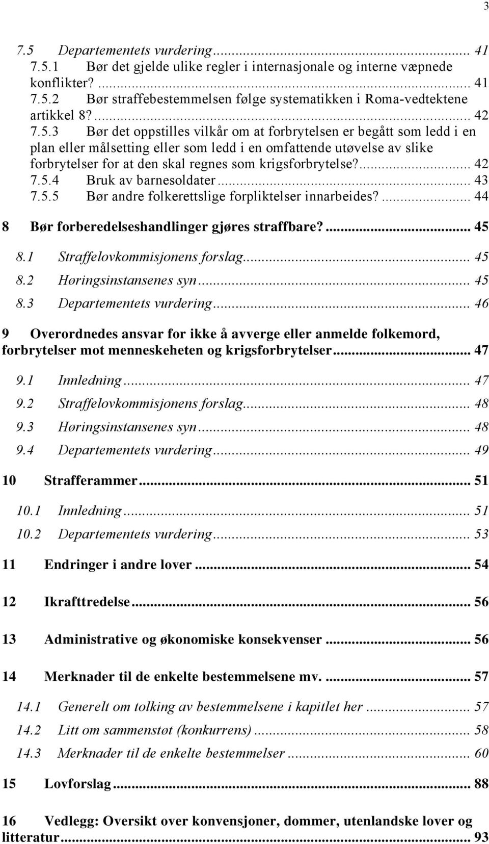 3 Bør det oppstilles vilkår om at forbrytelsen er begått som ledd i en plan eller målsetting eller som ledd i en omfattende utøvelse av slike forbrytelser for at den skal regnes som krigsforbrytelse?