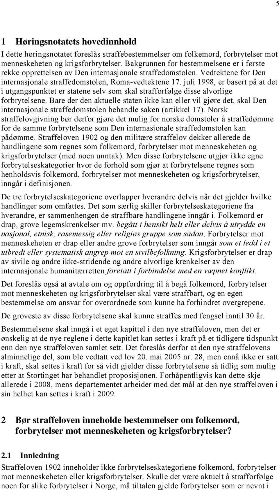 juli 1998, er basert på at det i utgangspunktet er statene selv som skal strafforfølge disse alvorlige forbrytelsene.