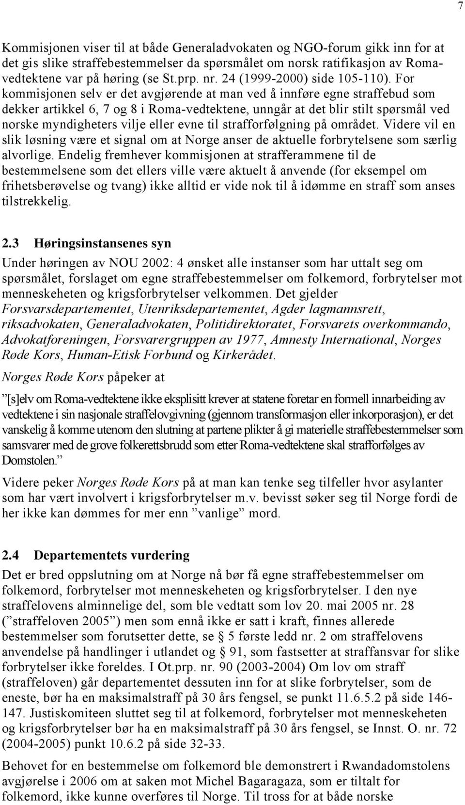 For kommisjonen selv er det avgjørende at man ved å innføre egne straffebud som dekker artikkel 6, 7 og 8 i Roma-vedtektene, unngår at det blir stilt spørsmål ved norske myndigheters vilje eller evne