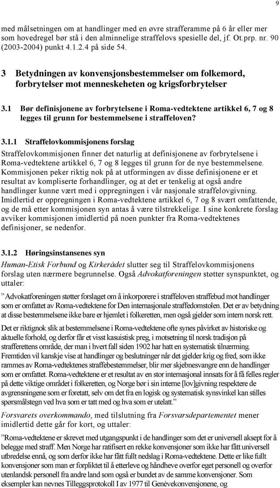 1 Bør definisjonene av forbrytelsene i Roma-vedtektene artikkel 6, 7 og 8 legges til grunn for bestemmelsene i straffeloven? 3.1.1 Straffelovkommisjonens forslag Straffelovkommisjonen finner det naturlig at definisjonene av forbrytelsene i Roma-vedtektene artikkel 6, 7 og 8 legges til grunn for de nye bestemmelsene.