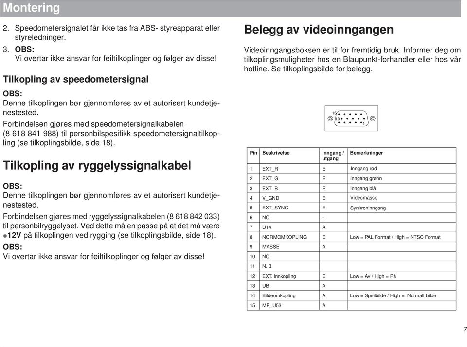 Forbindelsen gjøres med speedometersignalkabelen (8 618 841 988) til personbilspesifikk speedometersignaltilkopling (se tilkoplingsbilde, side 18).