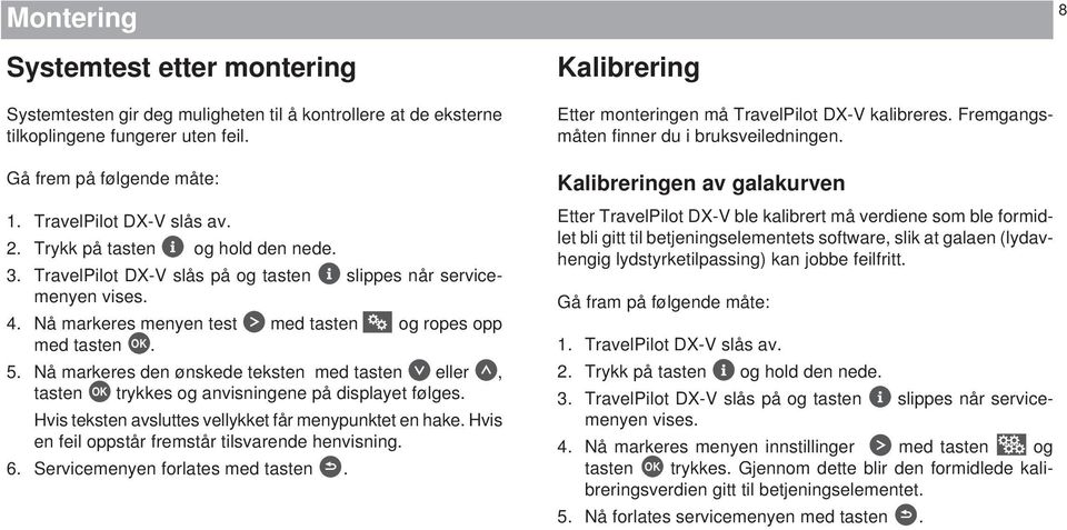 Nå markeres den ønskede teksten med tasten eller, tasten OK trykkes og anvisningene på displayet følges. Hvis teksten avsluttes vellykket får menypunktet en hake.