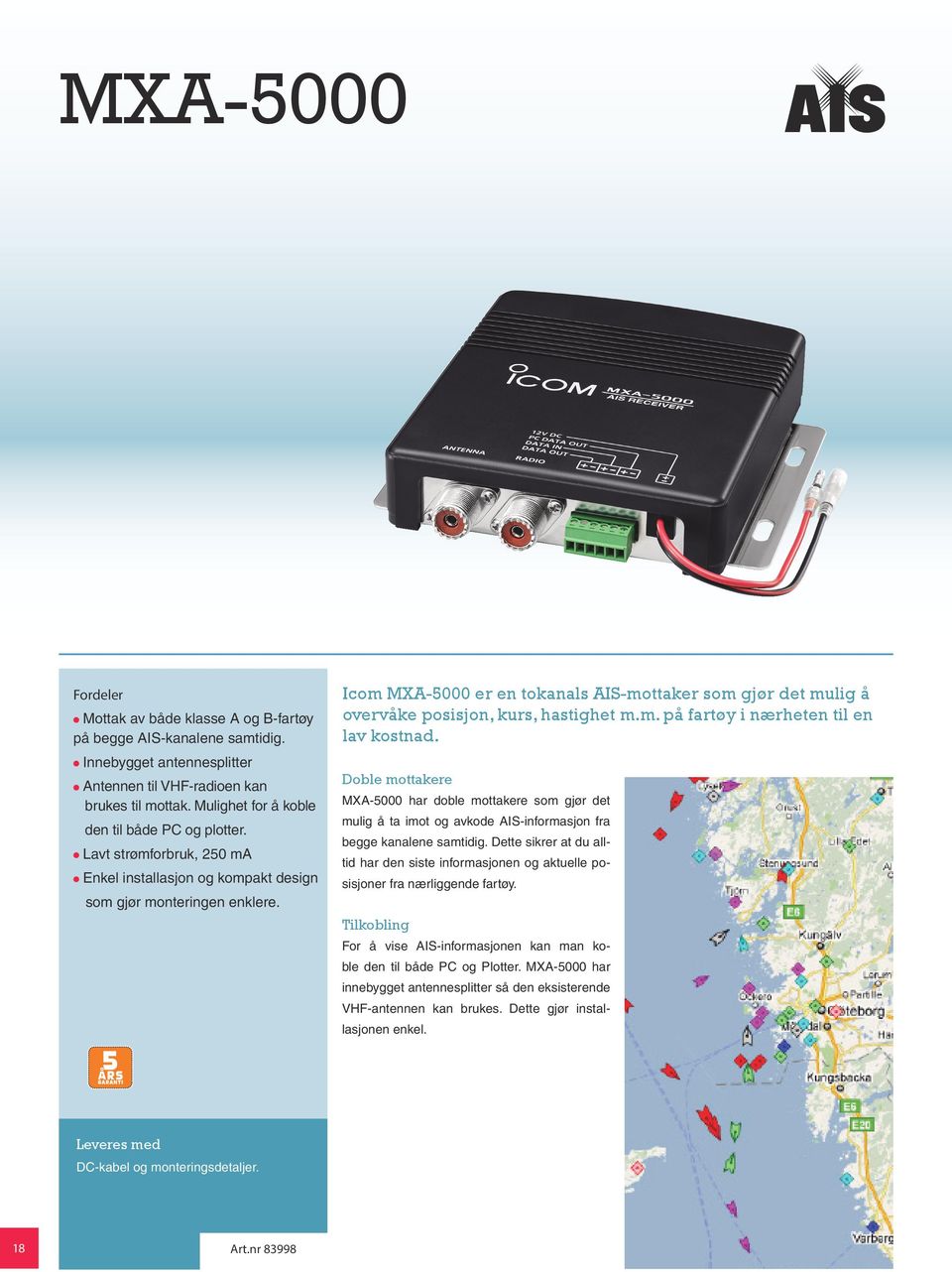 Icom MXA-5000 er en tokanals AIS-mottaker som gjør det mulig å overvåke posisjon, kurs, hastighet m.m. på fartøy i nærheten til en lav kostnad.